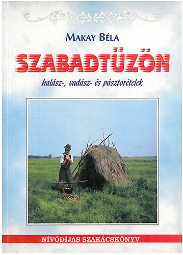 Makay B�la - Szabadt�z�n - Hal�sz, vad�sz �s p�sztor�telek