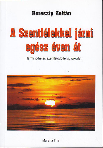 Kereszty Zolt�n - A Szentl�lekkel j�rni eg�sz �ven �t. Harminc-hetes szeml�l�d� lelkigyakorlat