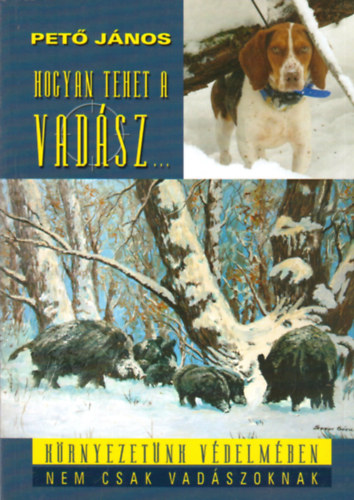 Pet Jnos - Hogyan tehet a vadsz...(Krnyezetnk vdelmben nem csak vadszoknak)