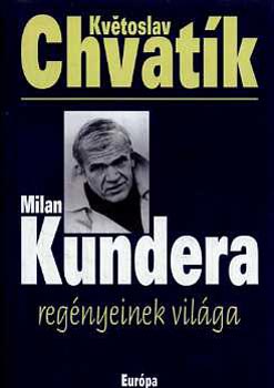 Kvetoslav Chvatík - Milan Kundera regényeinek világa