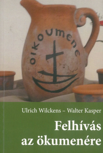 Ulrich Wilkens - Walter Kasper - Felhvs az kumenre. Utak a keresztnyek egysge fel