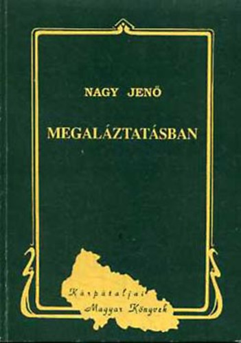 Dr. Nagy Jenő - Megaláztatásban (A kárpátaljai magyar férfiak deportálása 1944 őszén)