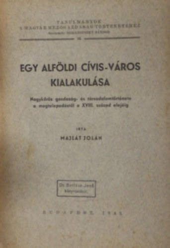 Majl�t Jol�n - Egy alf�ldi c�vis-v�ros kialakul�sa (Nagyk�r�s gazdas�g- �s t�rsadalomt�rt�nete a megteleped�st�l a XVIII. sz�zad elej�ig)