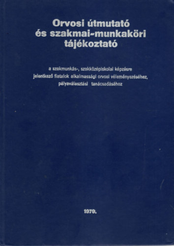 Dr. Kovács Géza - Orvosi útmutató és szakmai-munkaköri tájékoztató a szakmunkás-, szakközépiskolai képzésre jelentkező fiatalok alkalmassági orvosi véleményezéséhez, pályaválasztási tanácsadásához