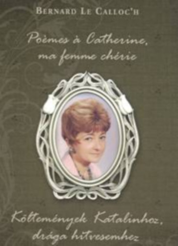 Bernard le Calloc'h - K�ltem�nyek Katalinhoz, dr�ga hitvesemhez (Francia-magyar nyelven)