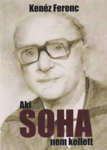 Ken�z Ferenc - Aki soha nem kellett - �n�letrajz