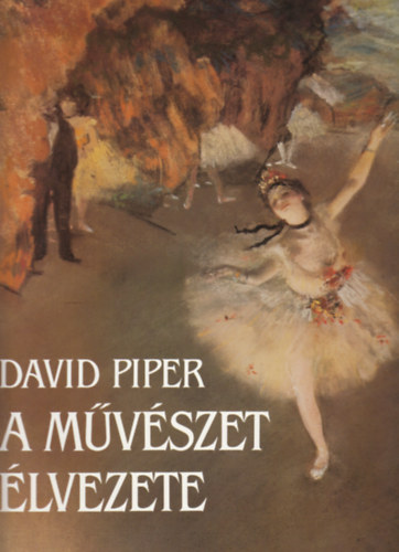 SZERZ� David Piper FORD�T� Turai Hedvig Dobos L�dia LEKTOR Kar�tson G�bor - A m�v�szet �lvezete   - Sz�nes �s fekete-feh�r reprodukci�kkal illusztr�lva.