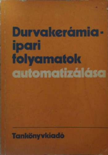 Hajnal Miklós - Kakasy Gyula - Durvakerámia-ipari folyamatok automatizálása