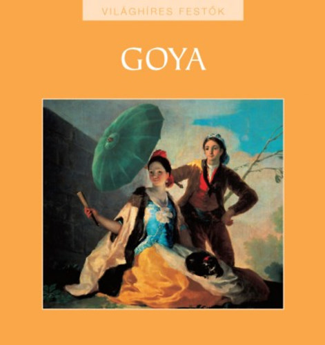 Rappai Zsuzsa  (szerk.) - Goya (Vilghres festk 19.)