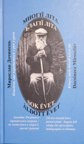 Docsinecz Miroszlv - Sok vet. ldott vet - A 104 ves Andrij Voron parancsolatai - hogyan kell sokig lni egszsgben, boldogsgban s rmben (ukrn-magyar ktnyelv)