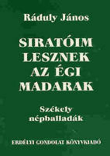R�duly J�nos - Sirat�im lesznek az �gi madarak (Sz�kely n�pballad�k)