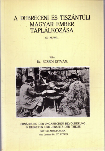 Ecsedi István dr. - A debreceni és tiszántúli magyar ember táplálkozása (hasonmás kiadás)