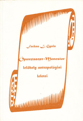 Farkas L. Gyula (szerkesztő) - Ópusztaszer-Monostor lelőhely antropológiai leletei