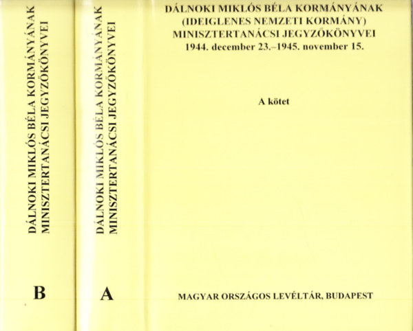 Szcs Lszl  (szerk.) - Dlnoki Mikls Bla kormnynak  minisztertancsi jegyzknyvei A-B