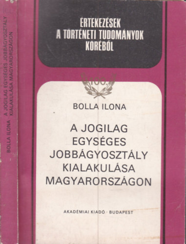 Bolla Ilona - A jogilag egysges jobbgyosztly kialakulsa Magyarorszgon (rtekezsek a trtneti tudomnyok krbl 100.)