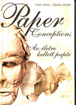 Horn �kos-Zsebe J�zsef - Az �letre keltett pap�r - Paper Conceptions