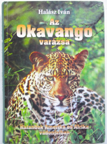 Hal�sz Iv�n - Az Okavango var�zsa. Kalandok Amerika �s Afrika vadonjaiban