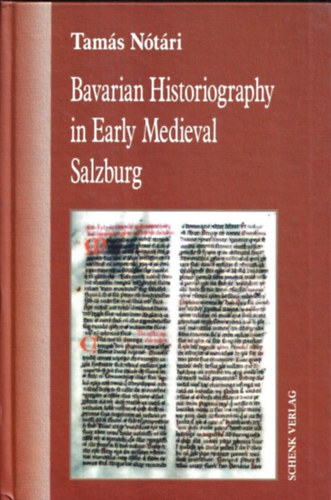 Tam�s N�t�ri - Bavarian Historiography in Early Medieval Salzburg