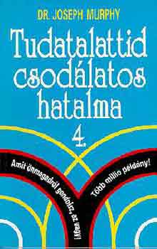 Dr. Joseph Murphy - Tudatalattid csodlatos hatalma 4.