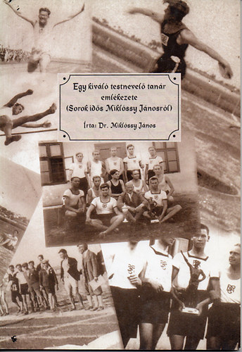 Dr. Mikl�ssy J�nos - Egy kiv�l� testnevel� tan�r eml�kezete ( Sorok id�s Mikl�ssy J�nosr�l )