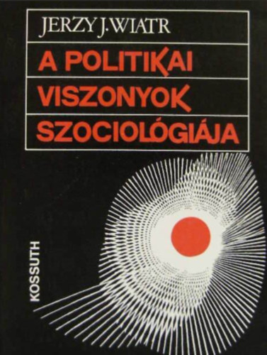 Jerzy J. Wiatr - A politikai viszonyok szociológiája