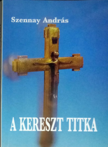 Szennay Andrs - A kereszt titka - Nagyheti elmlkedsek