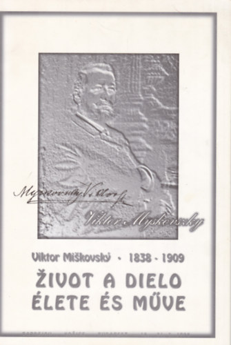 Myskovszky Viktor élete és műve / Viktor Miskovsky zivot a dielo 1838-1909