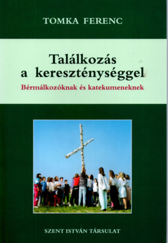 Tomka Ferenc - Találkozás a kereszténységgel - Bérmálkozóknak és katekumeneknek