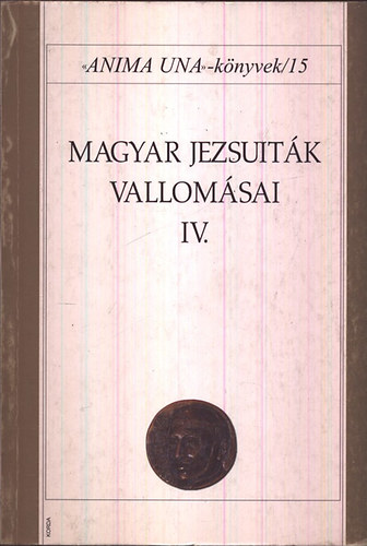 S. J. Szabó Ferenc (szerk.) - Magyar jezsuiták vallomásai IV. - Anima Una könyvek 15.