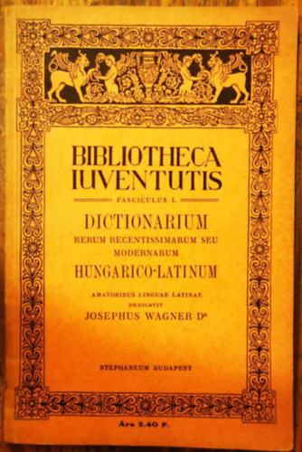 Dr. Wagner József - A modern fogalmak magyar-latin szótára (Bibliotheca Iuventutis 1.)